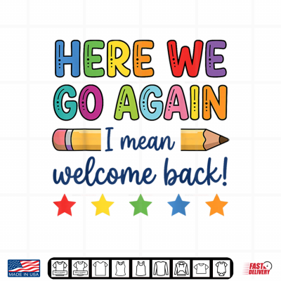 Design Here We Go Again Funny Back to School Teacher First Day Shirt