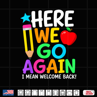 Design Here We Go Again I Mean Welcome Back Teacher Back to School Shirt