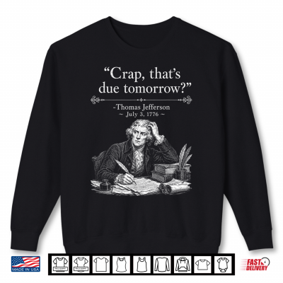 Sweatshirt Retro Funny Thomas Jefferson Crap Thats Due Tomorrow Shirt