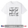 I Don’T Have A Bucket List But My Fuck It List Is Pretty Shirt
