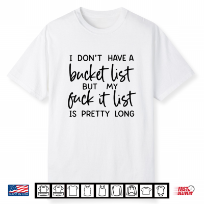 I Don’T Have A Bucket List But My Fuck It List Is Pretty Shirt