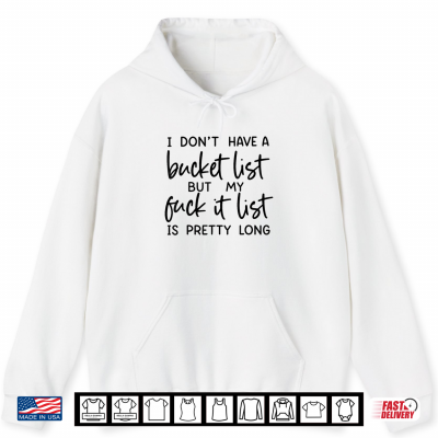 Hoodie I Dont Have A Bucket List But My Fuck It List is Pretty Shirt