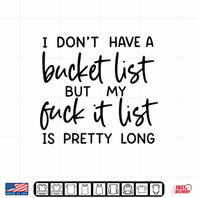Design I Dont Have A Bucket List But My Fuck It List is Pretty Shirt