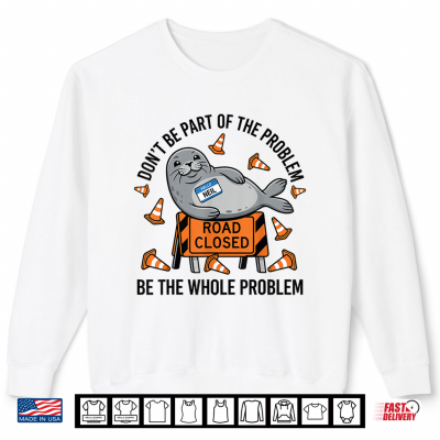 Sweatshirt Neil The Seal Shirt Dont Be Part of The Problem Neil Road Shirt