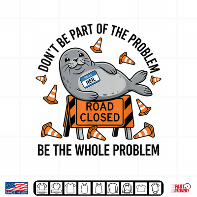Design Neil The Seal Shirt Dont Be Part of The Problem Neil Road Shirt