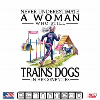 Design Never Underestimate A Who Still Trains Dogs in Her Seventies Shirt
