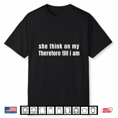 She Think On My Therefore Till I Am Shirt