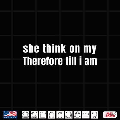 Design She Think On My Therefore Till I Am Shirt