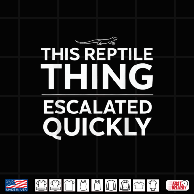 Design This Reptile Thing Escalated Quickly Funny Lizard Owner Shirt