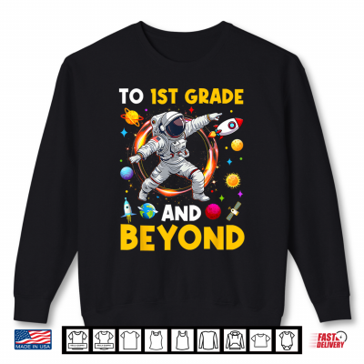 Sweatshirt To 1st Grade and Beyond First Grade Astronaut Back to School Shirt