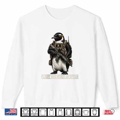 Sweatshirt Flight was Never an Option Tactical Penguin Bird Funny Meme Shirt
