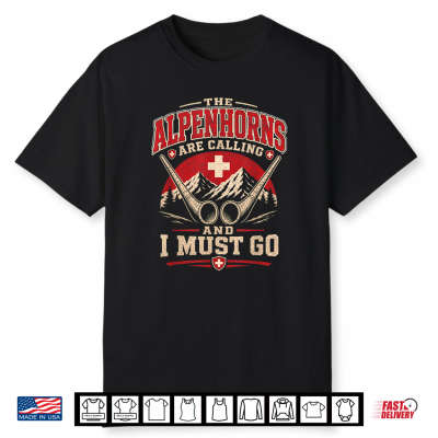 The Alpenhorns Are Calling And I Must Go Swiss Alphorn Shirt
