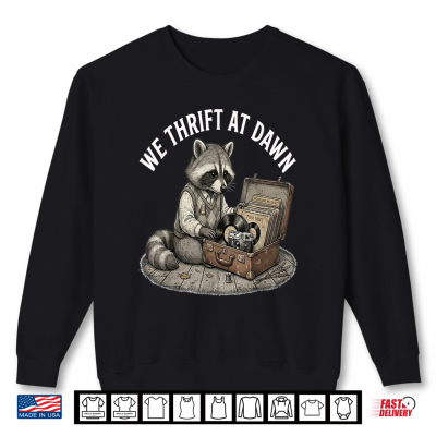 Sweatshirt We Thrift At Dawn Cute Raccoon Thrifting Lover Shirt