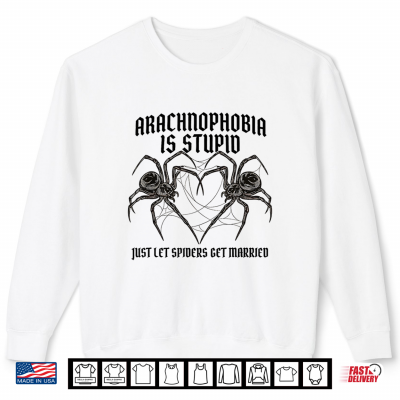 Sweatshirt Arachnophobia is Stupid Just Let Spiders Get Married Funny Shirt