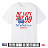 He Left The 99 To Find Me Matthew 18 12 Bible Verse Shirt