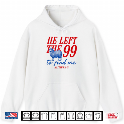 Hoodie He Left The 99 to Find Me Matthew 18 12 Bible Verse Shirt