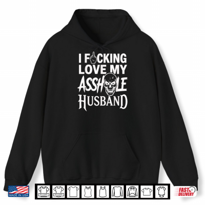 Hoodie I Fcking Love My Asshole Husband Funny Sarcasm Mom Wife Shirt