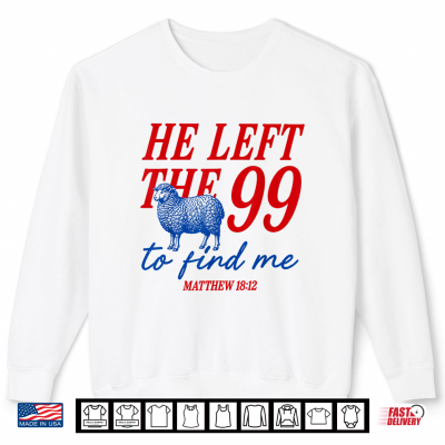 Sweatshirt He Left The 99 to Find Me Matthew 18 12 Bible Verse Shirt