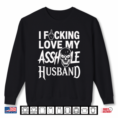 Sweatshirt I Fcking Love My Asshole Husband Funny Sarcasm Mom Wife Shirt