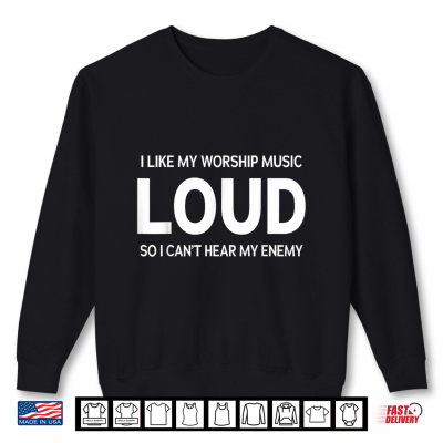 Sweatshirt I Like My Worship Music Loud So I Cant Hear My Enemy Humor Shirt
