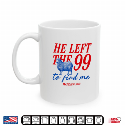 Mug He Left The 99 to Find Me Matthew 18 12 Bible Verse Shirt