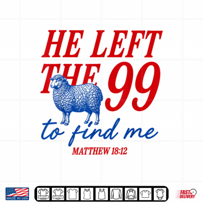 Design He Left The 99 to Find Me Matthew 18 12 Bible Verse Shirt