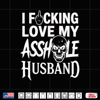 Design I Fcking Love My Asshole Husband Funny Sarcasm Mom Wife Shirt