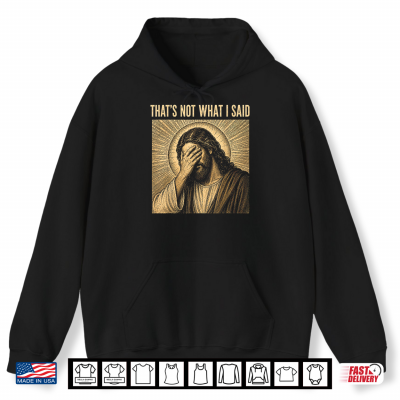 Hoodie Thats Not What I Said Christian Jesus Faith Meme Quote Shirt