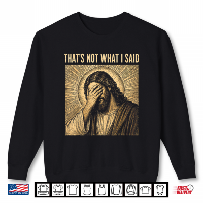 Sweatshirt Thats Not What I Said Christian Jesus Faith Meme Quote Shirt