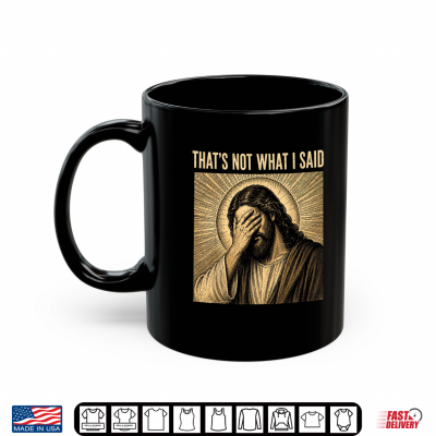 Mug Thats Not What I Said Christian Jesus Faith Meme Quote Shirt