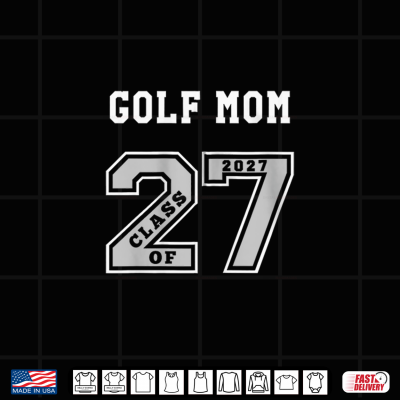 Design GOLF MOM CLASS OF 2027 GOLF MOM 27 SWAG CLASS OF 27 Shirt
