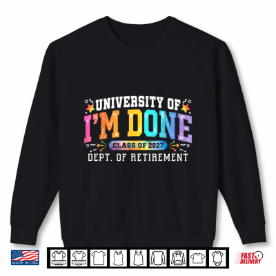 University I'M Done Class Of 2027 Retired Teacher Retirement Shirt 2 Sweatshirt University Im Done Class of 2027 Retired Teacher Retirement Shirt