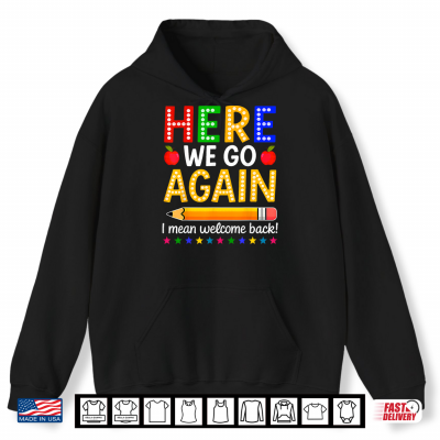 Here We Go Again I Mean Welcome Back To School Teacher Shirt 1 Hoodie Here We Go Again I Mean Welcome Back to School Teacher Shirt