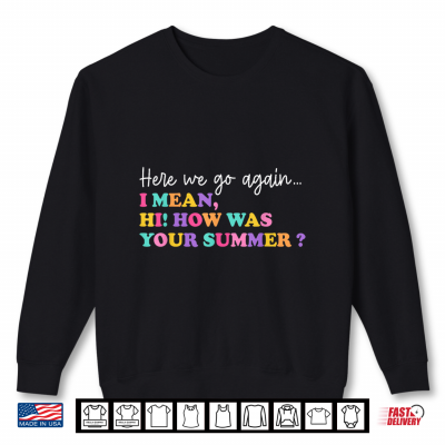 Here We Go Again I Mean How Was Your Summer Teacher Shirt 2 Sweatshirt Here We Go Again I Mean How was Your Summer Teacher Shirt