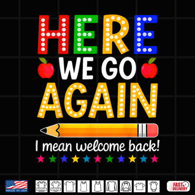 Here We Go Again I Mean Welcome Back To School Teacher Shirt 4 Design Here We Go Again I Mean Welcome Back to School Teacher Shirt