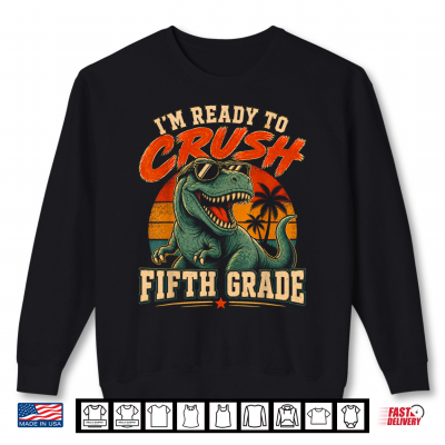 I'M Ready To Crush Fifth Grade Dinosaur Back To School Shirt 2 Sweatshirt Im Ready to Crush Fifth Grade Dinosaur Back to School Shirt