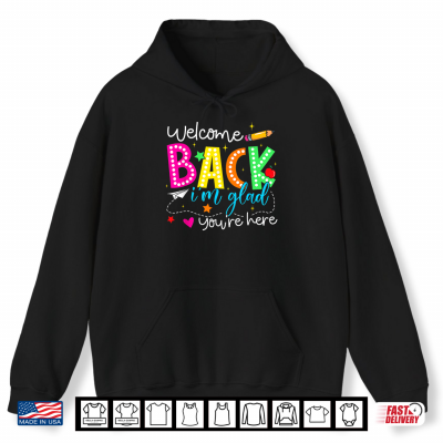 Hoodie Welcome Back Im Glad Youre Here Back to School Teacher Shirt