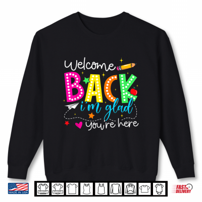 Sweatshirt Welcome Back Im Glad Youre Here Back to School Teacher Shirt