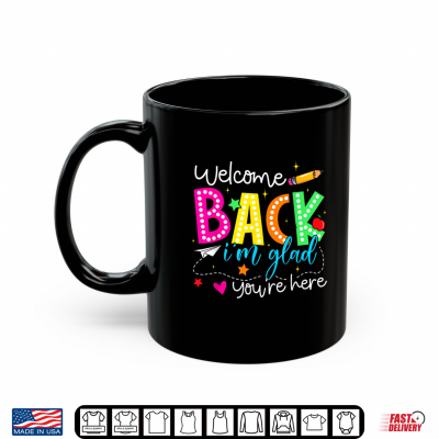 Mug Welcome Back Im Glad Youre Here Back to School Teacher Shirt