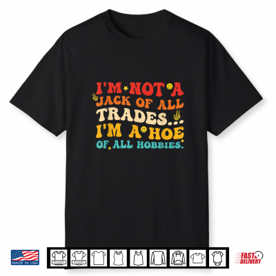 I’M Not A Jack Of All Trades I’M A Hoe Of All Hobbies Quote Shirt