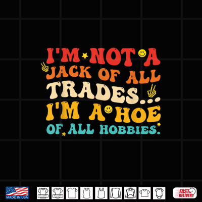 I'M Not A Jack Of All Trades I'M A Hoe Of All Hobbies Quote Shirt 4 Design Im Not A Jack of All Trades Im A Hoe of All Hobbies Quote Shirt