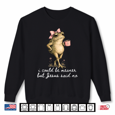 Sweatshirt I Could Be Meaner But Jesus Said No Funny Frog Art Shirt