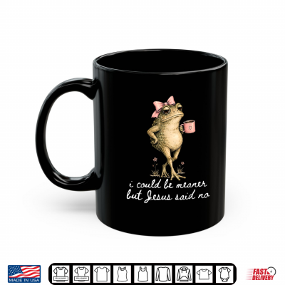 Mug I Could Be Meaner But Jesus Said No Funny Frog Art Shirt
