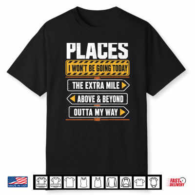 Places I Won’T Be Going Today Extra Mile Above Shirt