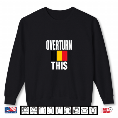 Overturn This Belgium Flag For Men Women Patriotic Belgian Shirt 2 Sweatshirt Overturn This Belgium Flag for Men Women Patriotic Belgian Shirt