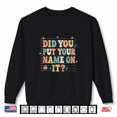 Sweatshirt Did You Put Your Name On It Shirt Funny Back to School Shirt
