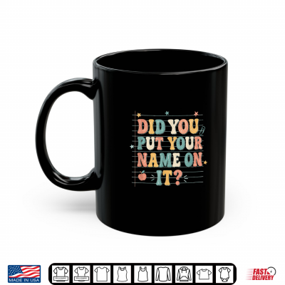 Mug Did You Put Your Name On It Shirt Funny Back to School Shirt