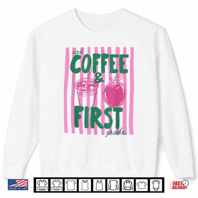 Sweatshirt First Grade Teacher Iced Coffee First Grade Back to School Shirt