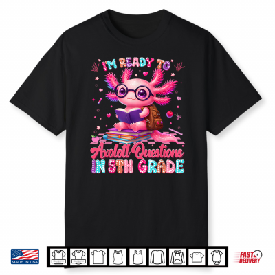 Im Ready To Axolotl Question 5Th Grade First Day Teacher Student Shirt