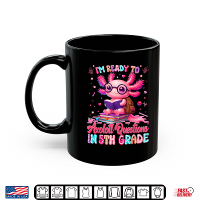Mug Im Ready to Axolotl Question 5th Grade First Day Teacher Student Shirt